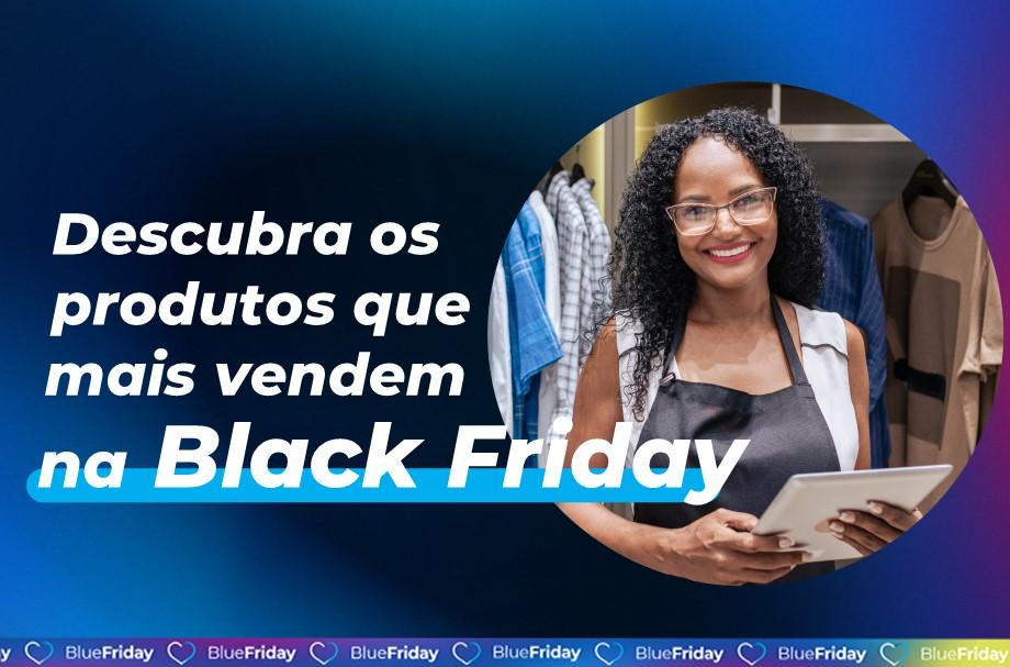 Quais são os produtos que mais vendem na Black Friday? 